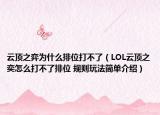 云頂之弈為什么排位打不了（LOL云頂之奕怎么打不了排位 規(guī)則玩法簡(jiǎn)單介紹）