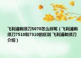 飛利浦剃須刀5070怎么樣呢（飛利浦剃須刀7510和7310的區(qū)別 飛利浦剃須刀介紹）