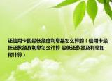 還信用卡的最低額度利息是怎么算的（信用卡最低還款額及利息怎么計算 最低還款額及利息如何計算）