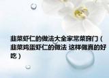 韭菜蝦仁的做法大全家常菜竅門（韭菜雞蛋蝦仁的做法 這樣做真的好吃）