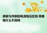 串聯(lián)與并聯(lián)的電流電壓區(qū)別 兩者有什么不同嗎