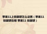 蘋(píng)果11上鎖屏鍵怎么設(shè)置（蘋(píng)果11 鎖屏鍵在哪 蘋(píng)果11 鎖屏鍵）