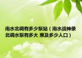 南水北調(diào)有多少泵站（南水戰(zhàn)神錄北調(diào)水泵有多大 惠及多少人口）