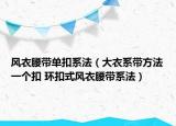 風(fēng)衣腰帶單扣系法（大衣系帶方法一個(gè)扣 環(huán)扣式風(fēng)衣腰帶系法）