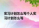 實(shí)習(xí)計(jì)劃怎么寫(xiě)個(gè)人實(shí)習(xí)計(jì)劃怎么寫(xiě)