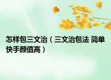 怎樣包三文治（三文治包法 簡(jiǎn)單快手顏值高）