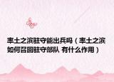 率土之濱駐守能出兵嗎（率土之濱如何召回駐守部隊 有什么作用）