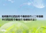 如何數(shù)平行四邊形個(gè)數(shù)的技巧（二年級(jí)數(shù)平行四邊形個(gè)數(shù)技巧 有哪些方法）