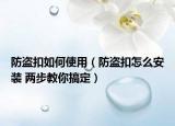 防盜扣如何使用（防盜扣怎么安裝 兩步教你搞定）