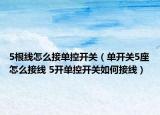 5根線怎么接單控開關（單開關5座怎么接線 5開單控開關如何接線）