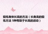 鍛煉身體長(zhǎng)高的方法（長(zhǎng)身高的鍛煉方法 5種有助于長(zhǎng)高的運(yùn)動(dòng)）