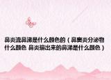鼻炎流鼻涕是什么顏色的（鼻竇炎分泌物什么顏色 鼻炎擤出來的鼻涕是什么顏色）