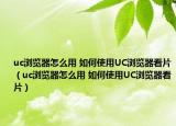 uc瀏覽器怎么用 如何使用UC瀏覽器看片（uc瀏覽器怎么用 如何使用UC瀏覽器看片）