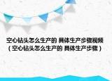 空心鉆頭怎么生產(chǎn)的 具體生產(chǎn)步驟視頻（空心鉆頭怎么生產(chǎn)的 具體生產(chǎn)步驟）