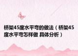 橋架45度水平彎的做法（橋架45度水平彎怎樣做 具體分析）