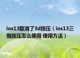 ios13取消了3d按壓（ios13三指按壓怎么使用 使用方法）