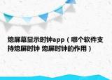 熄屏幕顯示時(shí)鐘app（哪個(gè)軟件支持熄屏?xí)r鐘 熄屏?xí)r鐘的作用）