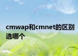 cmwap和cmnet的區(qū)別選哪個(gè)