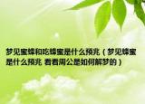 夢見蜜蜂和吃蜂蜜是什么預(yù)兆（夢見蜂蜜是什么預(yù)兆 看看周公是如何解夢的）