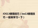 iOS13使用技巧（ios13使用技巧 一起來學(xué)習(xí)一下）