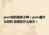 pom材料有多少種（pom是什么材料 應(yīng)用在什么地方）