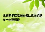 北流羅征鍋底燒肉做法吃肉的朋友一定要看看