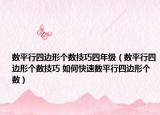 數(shù)平行四邊形個數(shù)技巧四年級（數(shù)平行四邊形個數(shù)技巧 如何快速數(shù)平行四邊形個數(shù)）