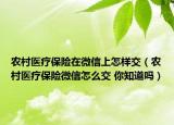 農(nóng)村醫(yī)療保險(xiǎn)在微信上怎樣交（農(nóng)村醫(yī)療保險(xiǎn)微信怎么交 你知道嗎）