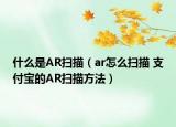 什么是AR掃描（ar怎么掃描 支付寶的AR掃描方法）