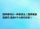 四季青可以一件拿貨么（四季青拿貨技巧 拿貨4個小技巧分享）