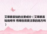 艾草膝蓋貼的主要成分（艾草膝蓋貼說明書 有哪些需要注意的地方嗎）