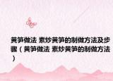 黃筍做法 素炒黃筍的制做方法及步驟（黃筍做法 素炒黃筍的制做方法）