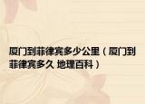 廈門到菲律賓多少公里（廈門到菲律賓多久 地理百科）