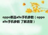 oppo新品a9x手機(jī)參數(shù)（oppo a9x手機(jī)參數(shù) 了解清楚）