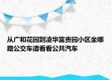 從廣和花園到凌華富貴園小區(qū)坐哪路公交車請看看公共汽車