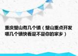 重慶璧山有幾個(gè)鎮(zhèn)（璧山重點(diǎn)開發(fā)哪幾個(gè)鎮(zhèn)快看是不是你的家鄉(xiāng)）