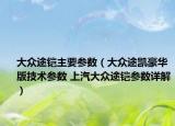 大眾途鎧主要參數(shù)（大眾途凱豪華版技術(shù)參數(shù) 上汽大眾途鎧參數(shù)詳解）