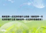 我盼望早一點見到你是什么歌曲（我盼望早一天見到你是什么歌 我盼望早一天見到你歌曲歌詞）