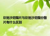 坎地沙坦酯片與坎地沙坦酯分散片有什么區(qū)別