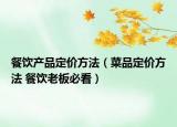 餐飲產(chǎn)品定價(jià)方法（菜品定價(jià)方法 餐飲老板必看）