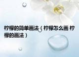 檸檬的簡(jiǎn)單畫法（檸檬怎么畫 檸檬的畫法）