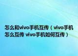 怎么和vivo手機(jī)互傳（vivo手機(jī)怎么互傳 vivo手機(jī)如何互傳）