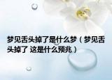 夢見舌頭掉了是什么夢（夢見舌頭掉了 這是什么預(yù)兆）