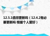 12.5.1值得更新嗎（12.4.2有必要更新嗎 根據(jù)個(gè)人愛好）