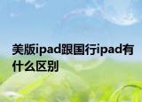 美版ipad跟國行ipad有什么區(qū)別