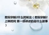 星際穿越2什么時候出（星際穿越2上映時間 第一部講述的是什么故事）