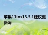 蘋果11ios13.5.1建議更新嗎
