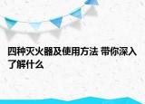 四種滅火器及使用方法 帶你深入了解什么