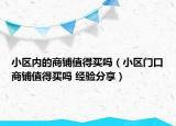 小區(qū)內(nèi)的商鋪值得買嗎（小區(qū)門口商鋪值得買嗎 經(jīng)驗分享）