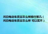 鴻日電動(dòng)車質(zhì)量怎么樣排行第幾（鴻日電動(dòng)車質(zhì)量怎么樣 可以買不）